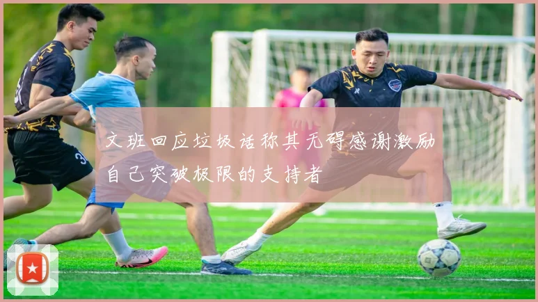 文班回应垃圾话称其无碍感谢激励自己突破极限的支持者